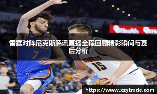 雷霆对阵尼克斯腾讯直播全程回顾精彩瞬间与赛后分析