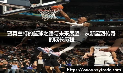 贾莫兰特的篮球之路与未来展望：从新星到传奇的成长历程