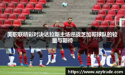 美职联精彩对决达拉斯主场迎战芝加哥球队的较量与期待