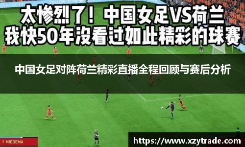 中国女足对阵荷兰精彩直播全程回顾与赛后分析